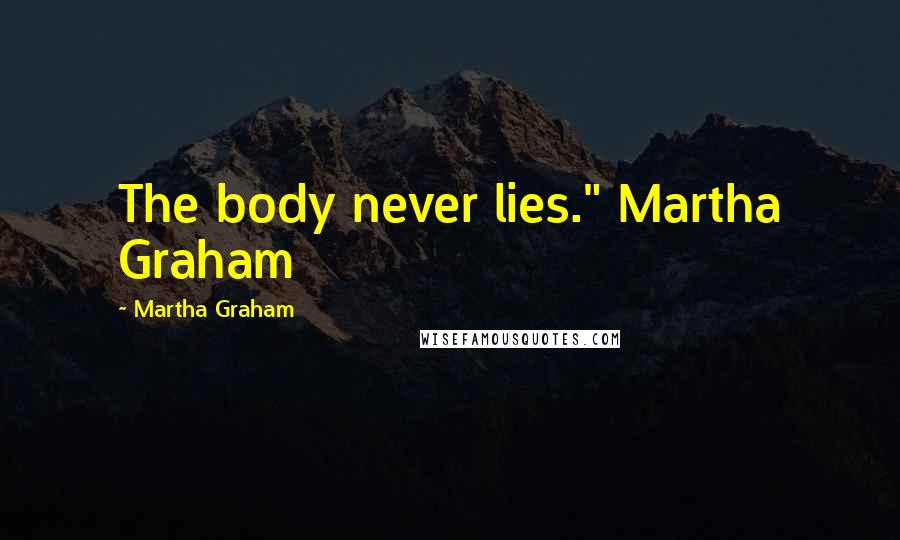 Martha Graham Quotes: The body never lies." Martha Graham