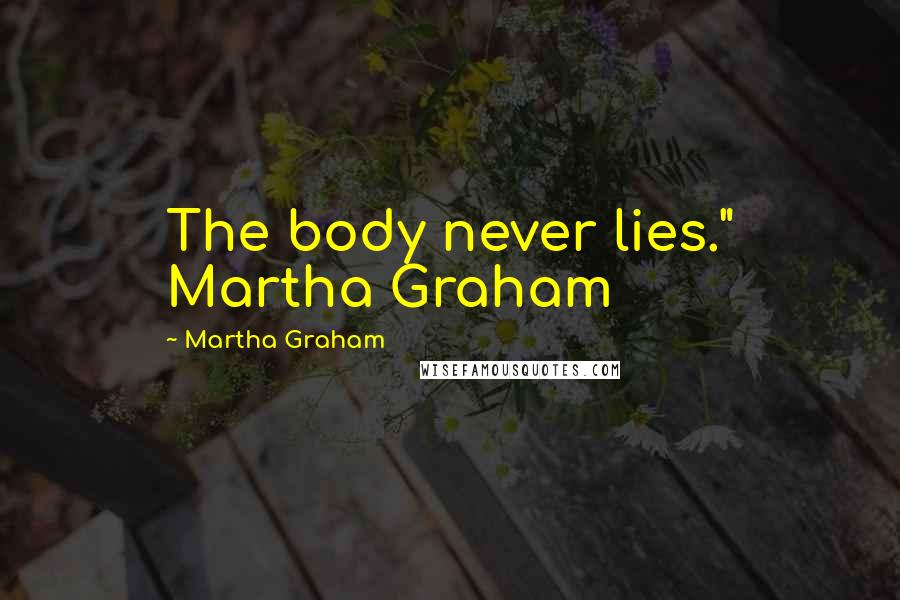 Martha Graham Quotes: The body never lies." Martha Graham
