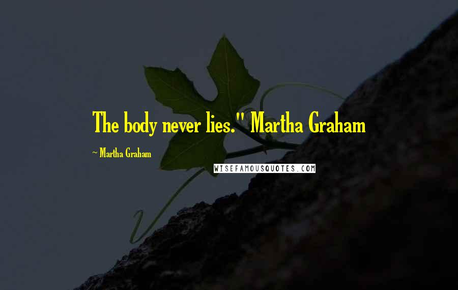 Martha Graham Quotes: The body never lies." Martha Graham