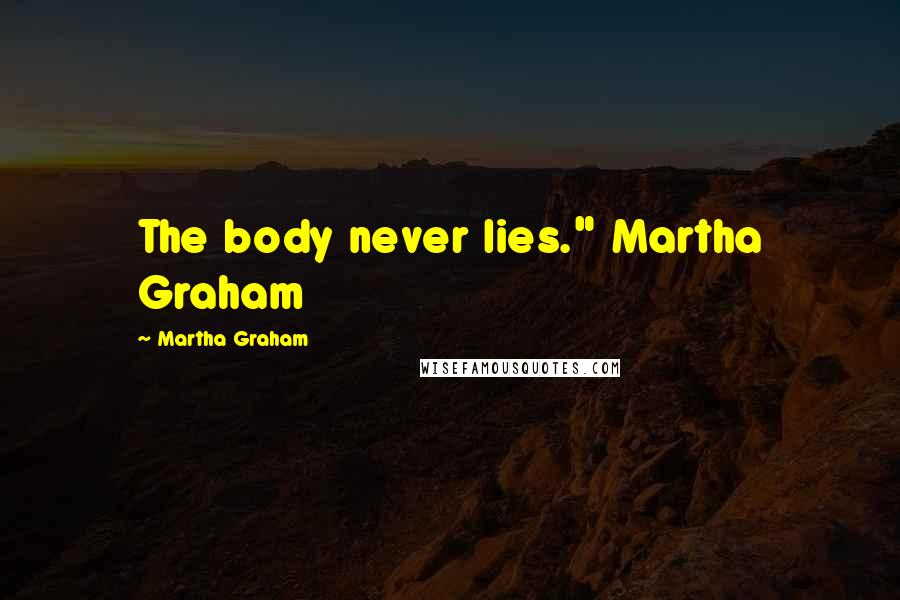 Martha Graham Quotes: The body never lies." Martha Graham