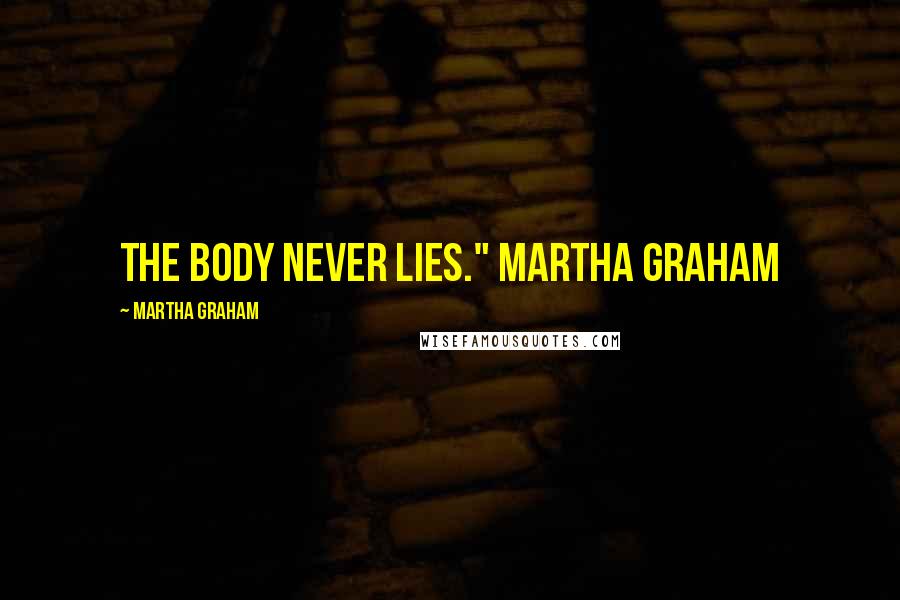 Martha Graham Quotes: The body never lies." Martha Graham