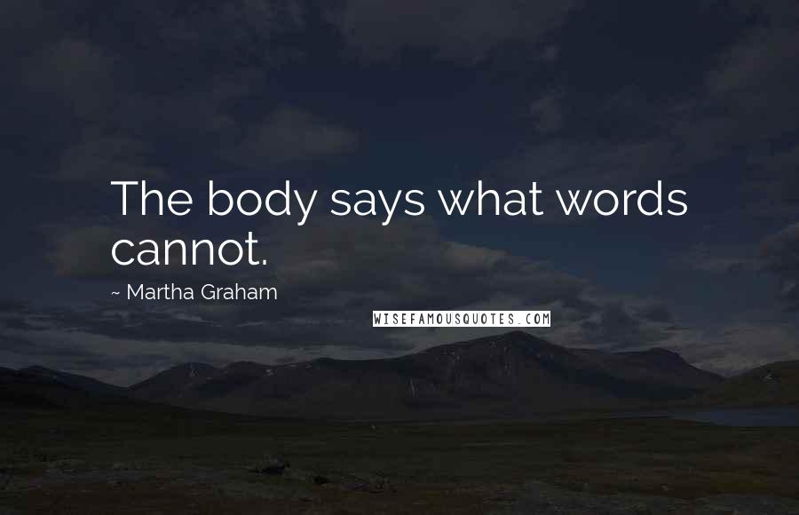 Martha Graham Quotes: The body says what words cannot.