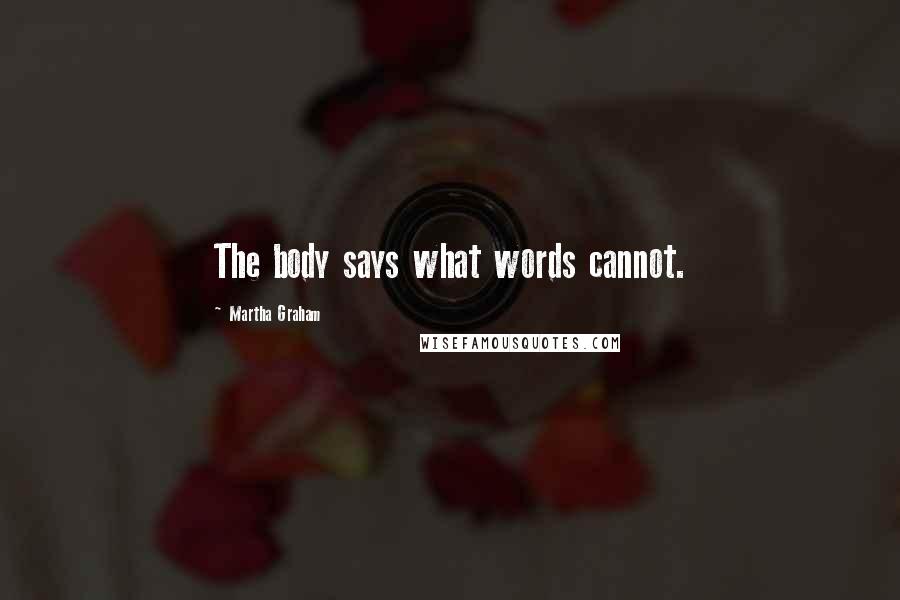 Martha Graham Quotes: The body says what words cannot.