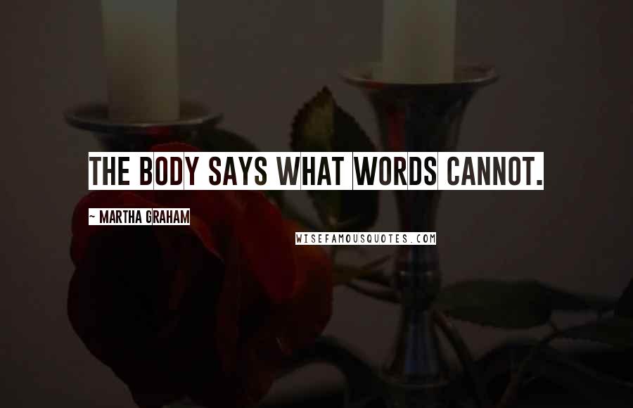 Martha Graham Quotes: The body says what words cannot.