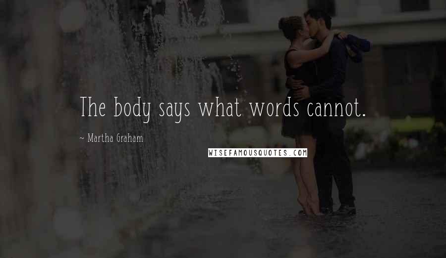 Martha Graham Quotes: The body says what words cannot.