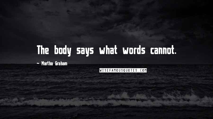 Martha Graham Quotes: The body says what words cannot.