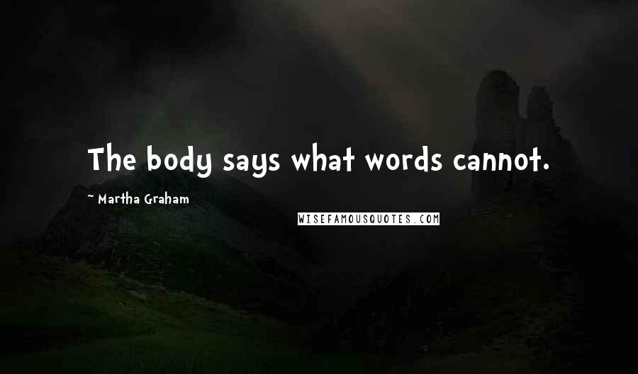 Martha Graham Quotes: The body says what words cannot.