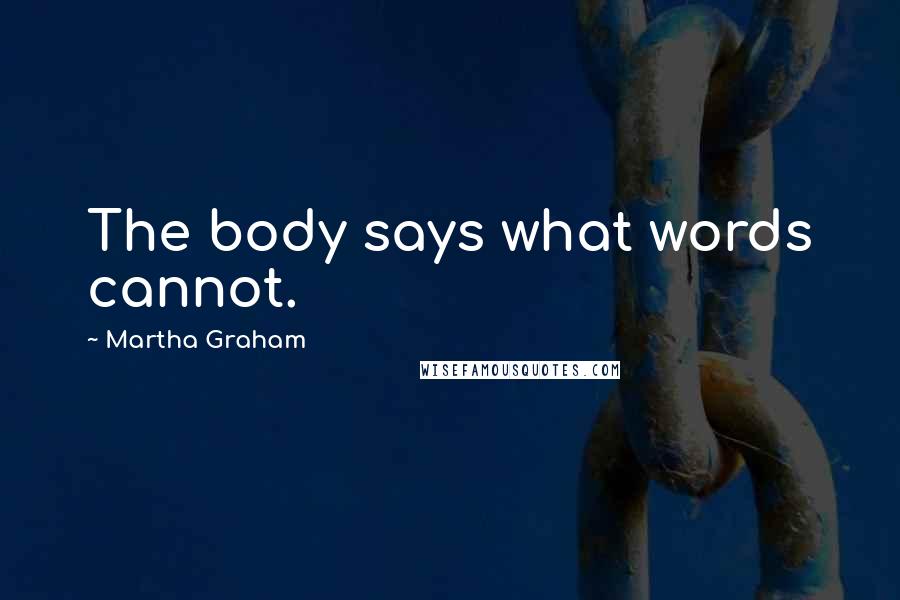 Martha Graham Quotes: The body says what words cannot.