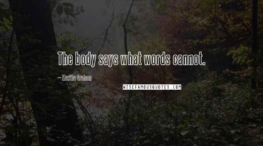 Martha Graham Quotes: The body says what words cannot.