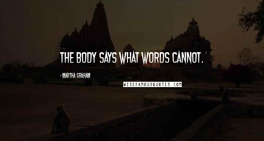 Martha Graham Quotes: The body says what words cannot.