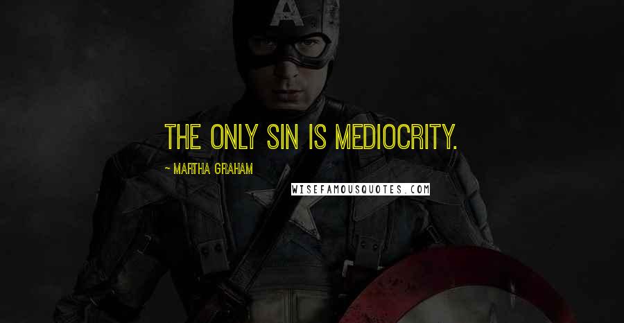 Martha Graham Quotes: The only sin is mediocrity.