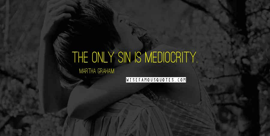 Martha Graham Quotes: The only sin is mediocrity.
