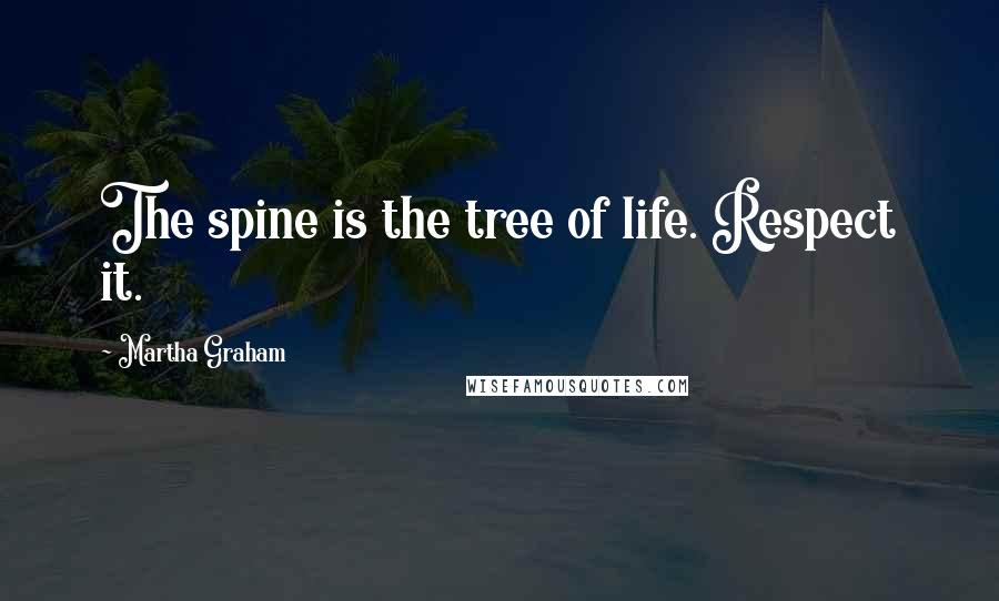 Martha Graham Quotes: The spine is the tree of life. Respect it.