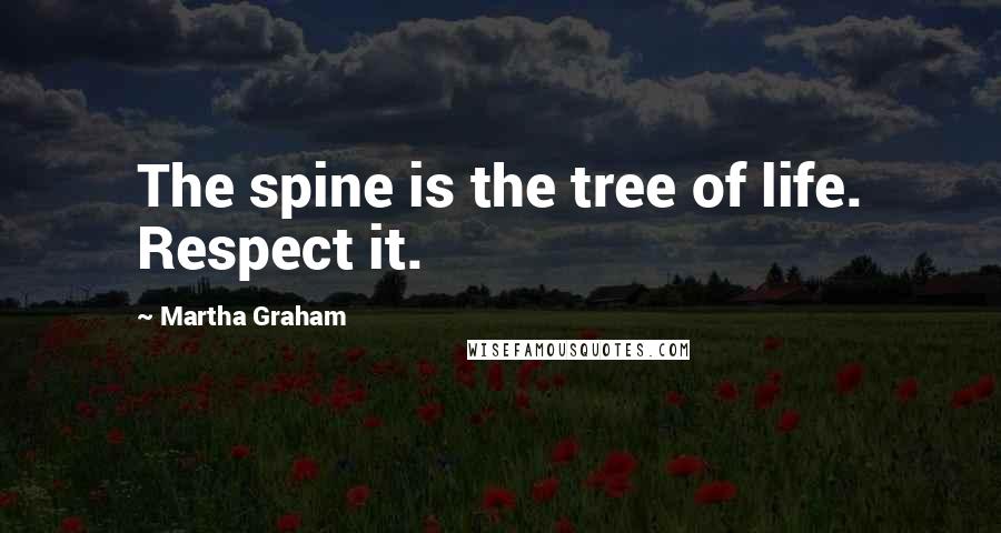 Martha Graham Quotes: The spine is the tree of life. Respect it.