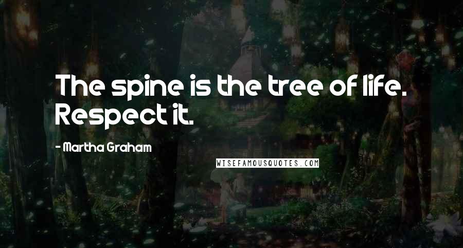 Martha Graham Quotes: The spine is the tree of life. Respect it.