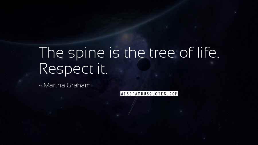 Martha Graham Quotes: The spine is the tree of life. Respect it.