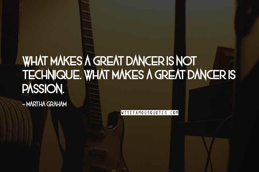 Martha Graham Quotes: What makes a great dancer is not technique. What makes a great dancer is passion.
