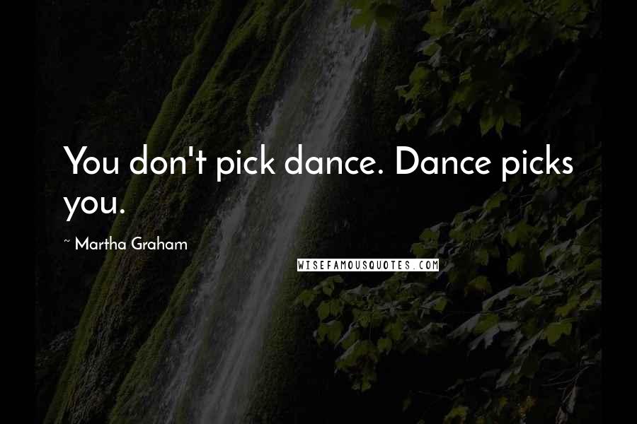 Martha Graham Quotes: You don't pick dance. Dance picks you.