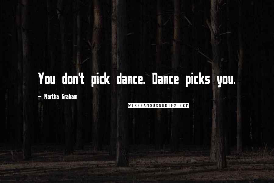 Martha Graham Quotes: You don't pick dance. Dance picks you.