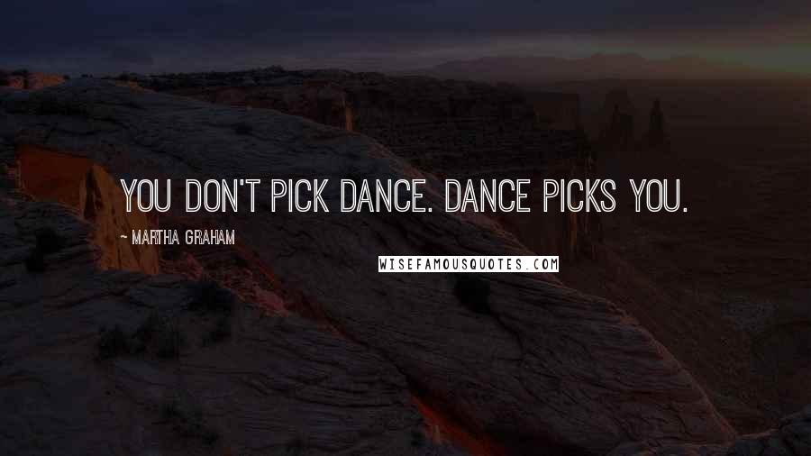 Martha Graham Quotes: You don't pick dance. Dance picks you.