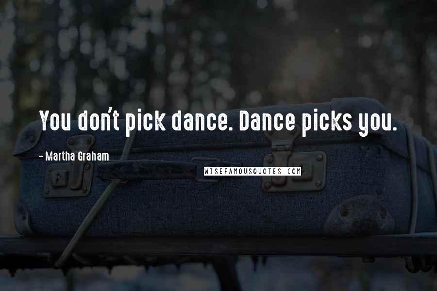 Martha Graham Quotes: You don't pick dance. Dance picks you.