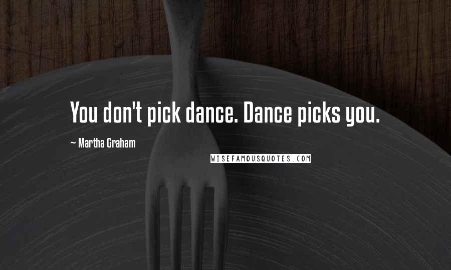 Martha Graham Quotes: You don't pick dance. Dance picks you.