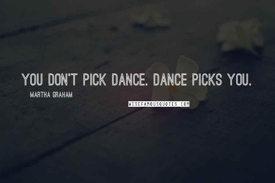 Martha Graham Quotes: You don't pick dance. Dance picks you.