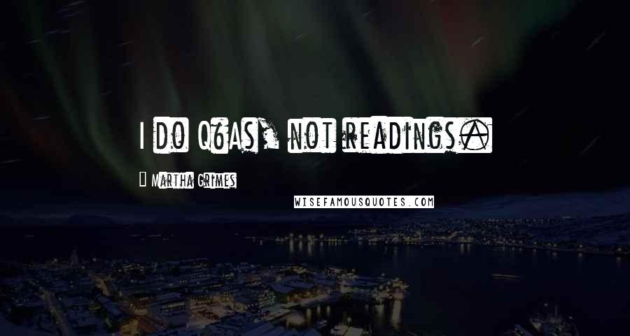 Martha Grimes Quotes: I do Q&As, not readings.