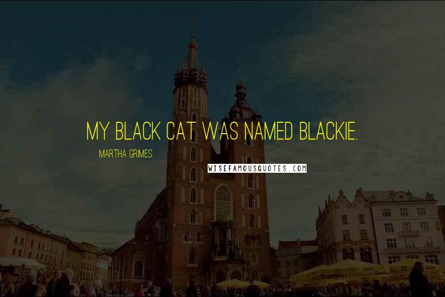 Martha Grimes Quotes: My black cat was named Blackie.