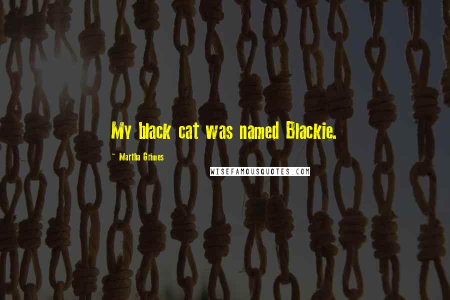 Martha Grimes Quotes: My black cat was named Blackie.