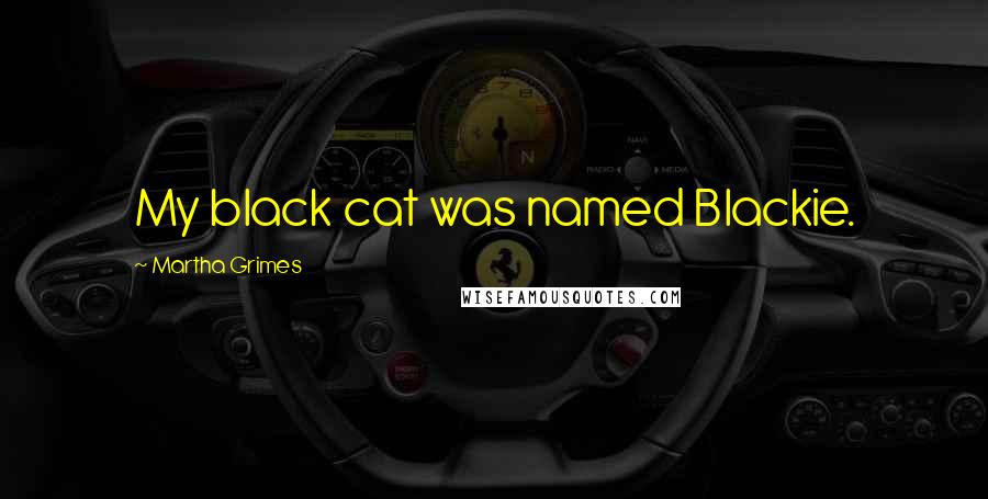 Martha Grimes Quotes: My black cat was named Blackie.
