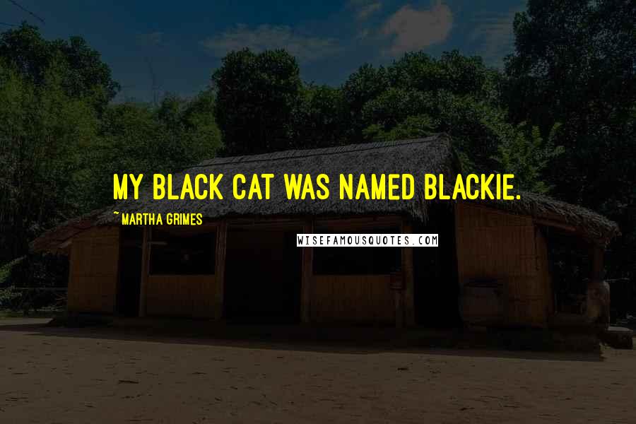 Martha Grimes Quotes: My black cat was named Blackie.