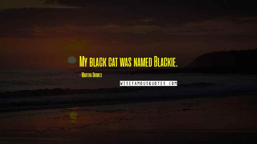 Martha Grimes Quotes: My black cat was named Blackie.