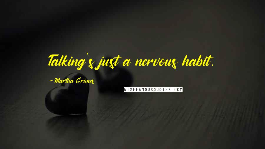 Martha Grimes Quotes: Talking's just a nervous habit.