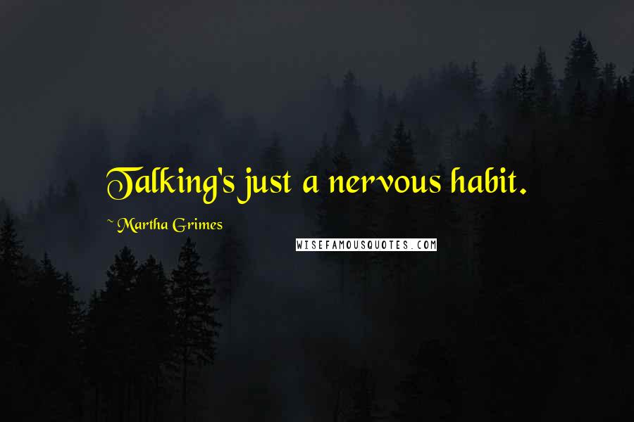 Martha Grimes Quotes: Talking's just a nervous habit.