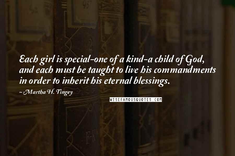 Martha H. Tingey Quotes: Each girl is special-one of a kind-a child of God, and each must be taught to live his commandments in order to inherit his eternal blessings.