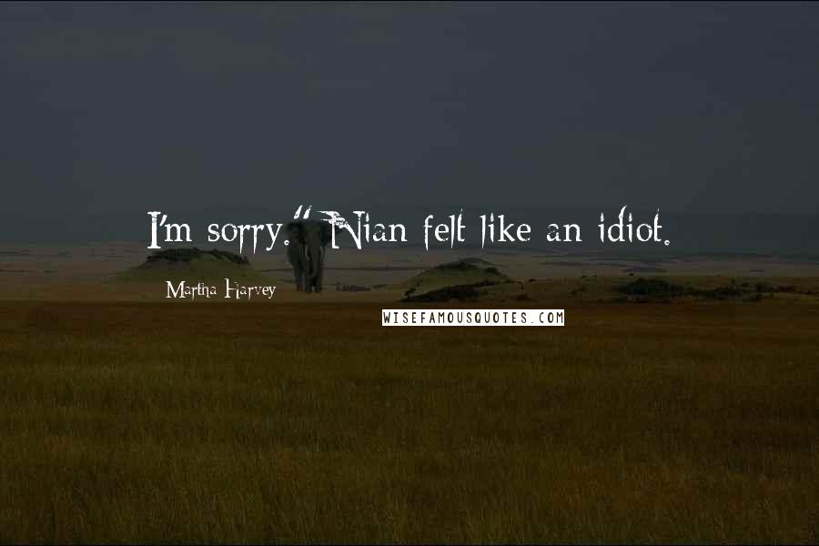 Martha Harvey Quotes: I'm sorry." Nian felt like an idiot.