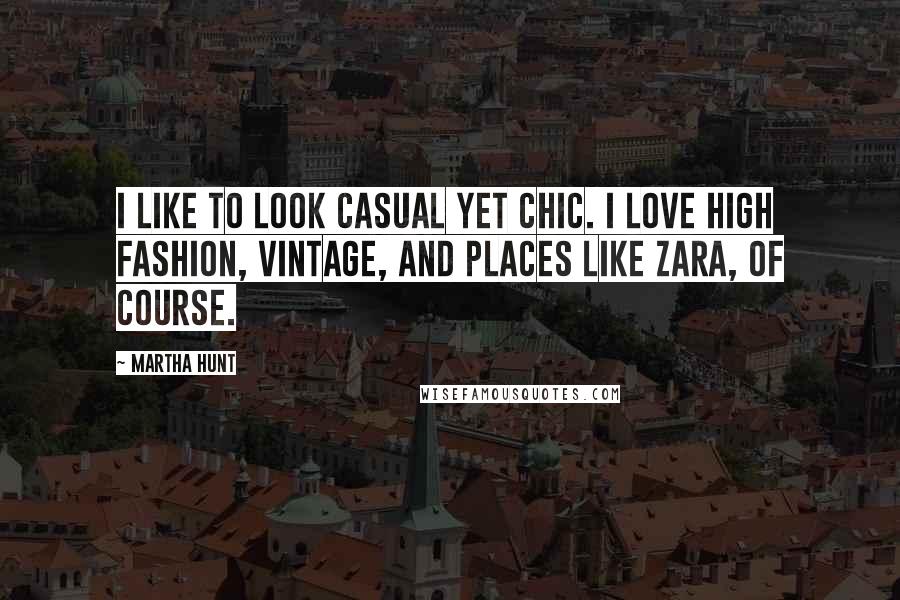 Martha Hunt Quotes: I like to look casual yet chic. I love high fashion, vintage, and places like Zara, of course.