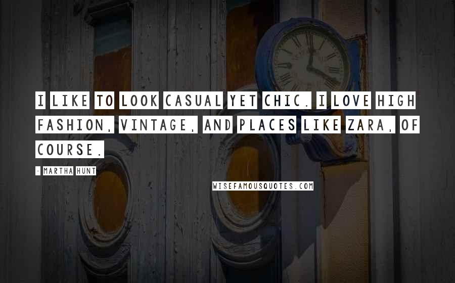 Martha Hunt Quotes: I like to look casual yet chic. I love high fashion, vintage, and places like Zara, of course.