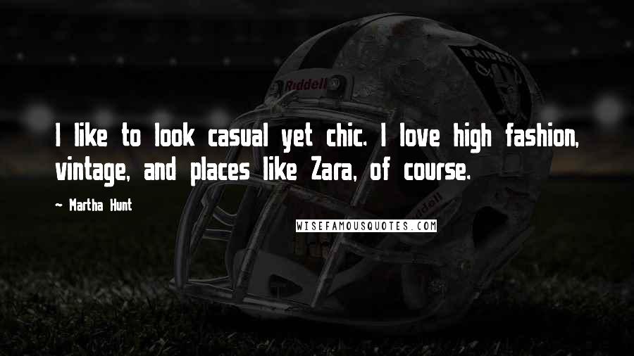 Martha Hunt Quotes: I like to look casual yet chic. I love high fashion, vintage, and places like Zara, of course.