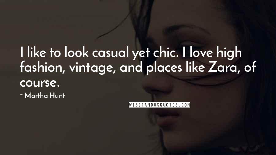 Martha Hunt Quotes: I like to look casual yet chic. I love high fashion, vintage, and places like Zara, of course.