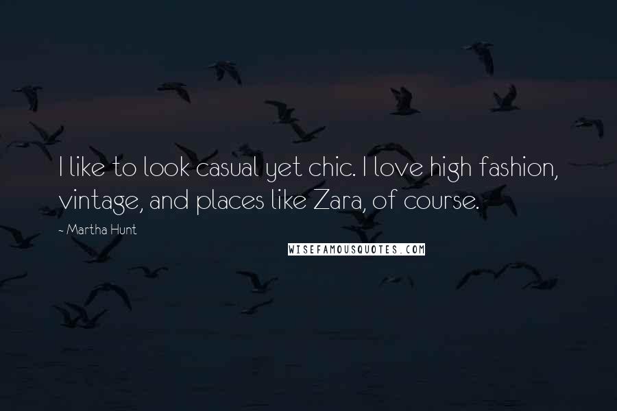 Martha Hunt Quotes: I like to look casual yet chic. I love high fashion, vintage, and places like Zara, of course.