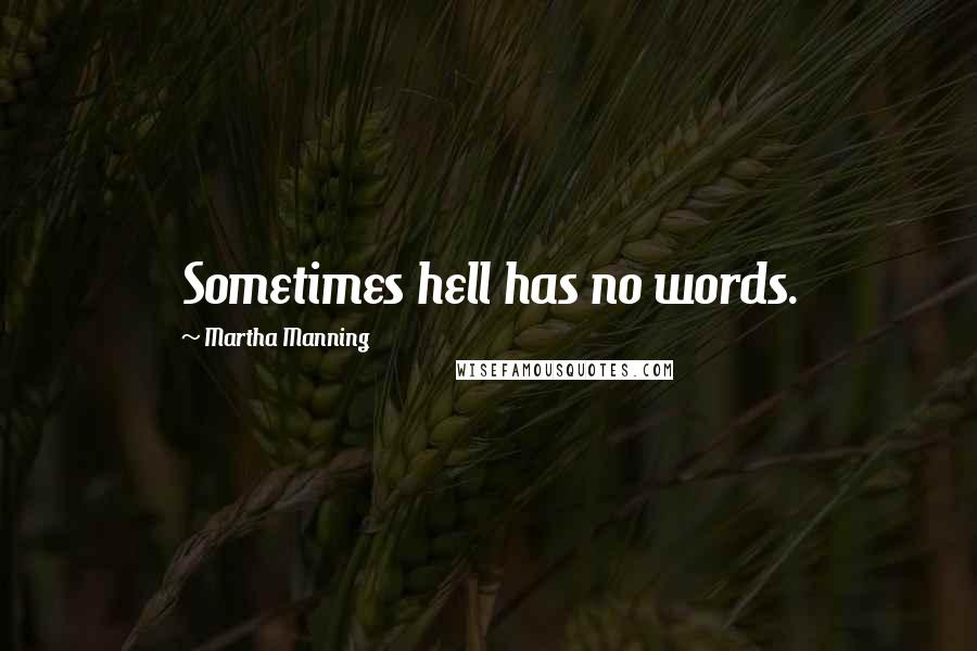 Martha Manning Quotes: Sometimes hell has no words.