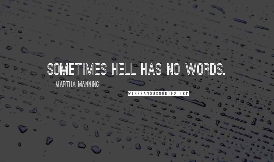 Martha Manning Quotes: Sometimes hell has no words.