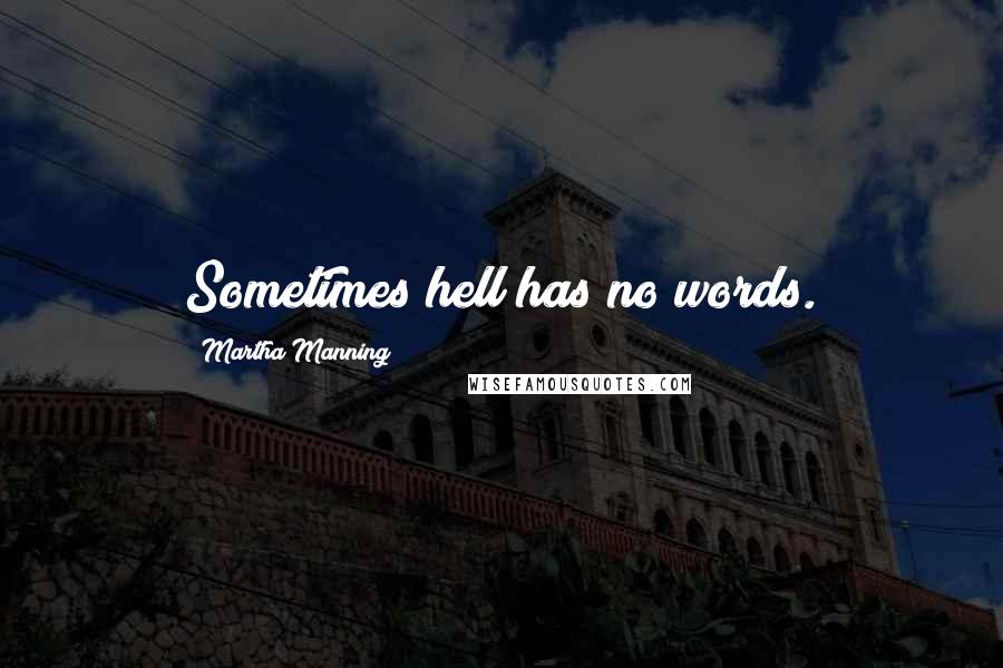 Martha Manning Quotes: Sometimes hell has no words.