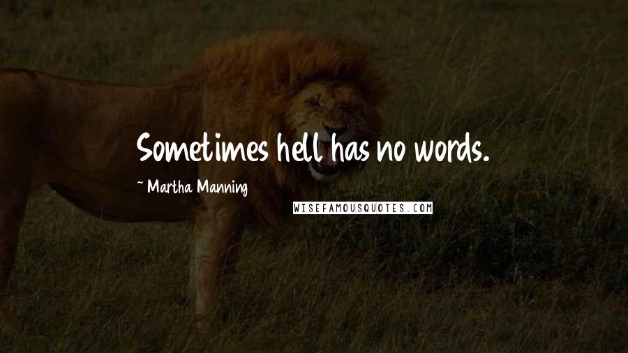 Martha Manning Quotes: Sometimes hell has no words.
