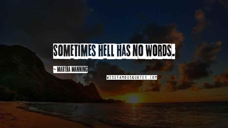 Martha Manning Quotes: Sometimes hell has no words.