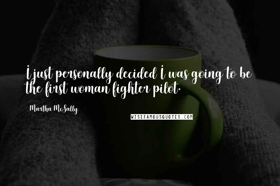 Martha McSally Quotes: I just personally decided I was going to be the first woman fighter pilot.