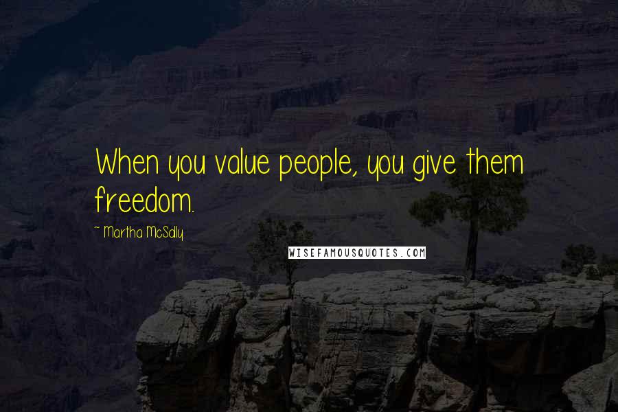 Martha McSally Quotes: When you value people, you give them freedom.