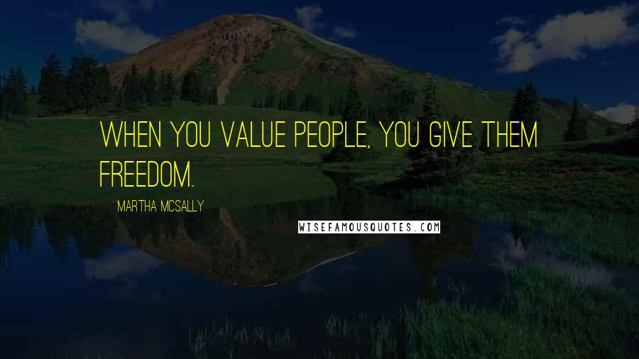 Martha McSally Quotes: When you value people, you give them freedom.